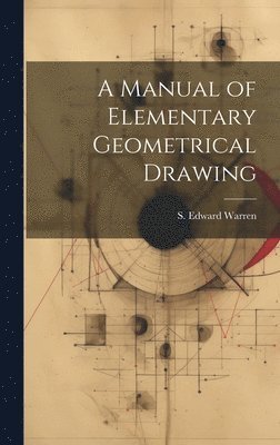 S Edward Warren - Manual of Elementary Geometrical Drawing, Inbunden. Tillgänglighet: Lägg i varukorg