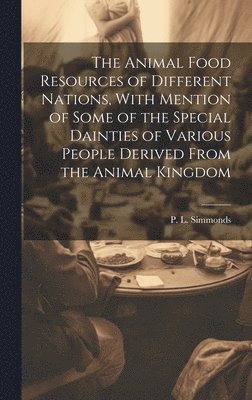 P L 1814-1897 Simmonds - Animal Food Resources of Different Nations, With Mention of Some of the Special Dainties of Various People Derived From the Animal Kingdom, Inbunden. Tillgänglighet: Lägg i varukorg