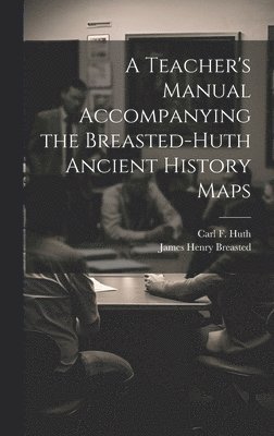 James Henry Breasted, Carl F B 1883 Huth - Teacher's Manual Accompanying the Breasted-Huth Ancient History Maps, Inbunden