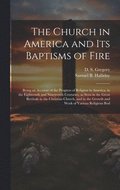 Church in America and its Baptisms of Fire; Being an Account of the Progress of Religion in America, in the Eighteenth and Nineteenth Centuries, as Seen in the Great Revivals in the Christian Churc...