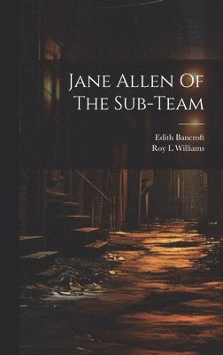 Edith Bancroft, Williams Roy L - Jane Allen Of The Sub-team, Inbunden. Tillgänglighet: Lägg i varukorg
