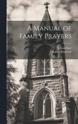 Robert Machray, J Gardiner - Manual of Family Prayers, Inbunden