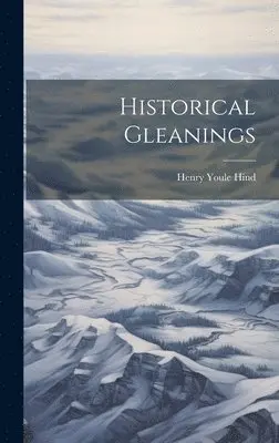 Henry Youle Hind - Historical Gleanings, Inbunden. Tillgänglighet: Lägg i varukorg