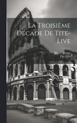 Tite-Live, Goelzer Henri 1853-1929 - Troisième Décade De Tite-live, Inbunden