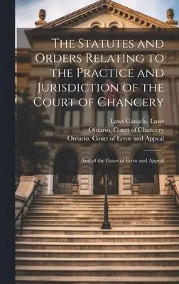 Thomas Wardlaw Taylor, Laws Canada Laws, Ontario Court of Chancery - Statutes and Orders Relating to the Practice and Jurisdiction of the Court of Chancery; and of the Court of Error and Appeal, Inbunden. Tillgänglighet: Lägg i varukorg