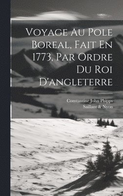 Voyage Au Pole Boreal, Fait En 1773, Par Ordre Du Roi D'angleterre