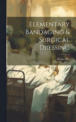 Walter Pye - Elementary Bandaging & Surgical Dressing, Inbunden. Tillgänglighet: Lägg i varukorg