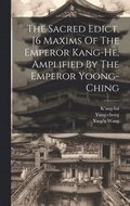 The Sacred Edict, 16 Maxims Of The Emperor Kang-he, Amplified By The Emperor Yoong-ching