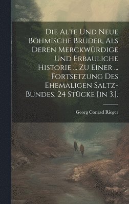 Georg Conrad Rieger - Alte Und Neue Böhmische Brüder, Als Deren Merckwürdige Und Erbauliche Historie ... Zu Einer ... Fortsetzung Des Ehemaligen Saltz-bundes. 24 Stücke [in 3.]., Inbunden