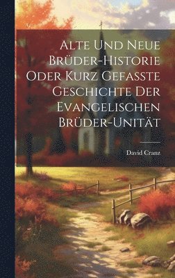 David Cranz - Alte Und Neue Brüder-historie Oder Kurz Gefasste Geschichte Der Evangelischen Brüder-unität, Inbunden