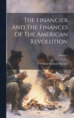 William Graham Sumner - Financier And The Finances Of The American Revolution; Volume 2, Inbunden