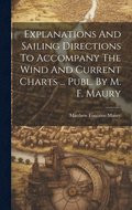 Explanations And Sailing Directions To Accompany The Wind And Current Charts ... Publ. By M. F. Maury