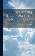 Scriptores Ecclesiastici De Musica Sacra...