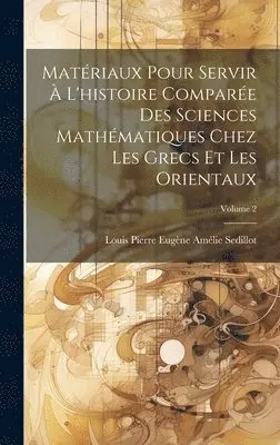 Louis Pierre Eugène Amélie Sedillot - Matériaux Pour Servir À L'histoire Comparée Des Sciences Mathématiques Chez Les Grecs Et Les Orientaux; Volume 2, Inbunden. Tillgänglighet: Lägg i varukorg