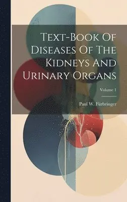 Paul W Fürbringer - Text-book Of Diseases Of The Kidneys And Urinary Organs; Volume 1, Inbunden. Tillgänglighet: Lägg i varukorg