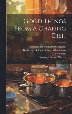 Thomas Jefferson Murrey, Gorham Manufacturing Company, Katherine Golden Bitting Collection O - Good Things From A Chafing Dish, Inbunden. Tillgänglighet: Lägg i varukorg