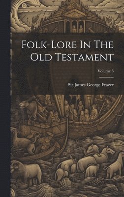 James George Frazer - Folk-lore In The Old Testament; Volume 3, Inbunden