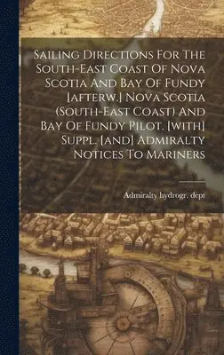Admiralty Hydrogr Dept - Sailing Directions For The South-east Coast Of Nova Scotia And Bay Of Fundy [afterw.] Nova Scotia (south-east Coast) And Bay Of Fundy Pilot. [with] Suppl. [and] Admiralty Notices To Mariners, Inbunden. Tillgänglighet: Lägg i varukorg