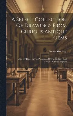 Thomas Worlidge - Select Collection Of Drawings From Curious Antique Gems, Inbunden. Tillgänglighet: Lägg i varukorg