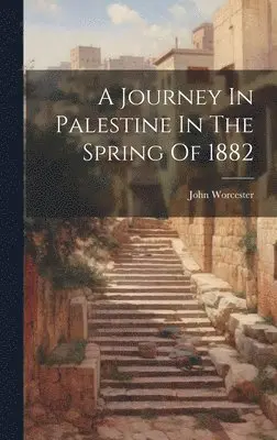 John Worcester - Journey In Palestine In The Spring Of 1882, Inbunden. Tillgänglighet: Lägg i varukorg