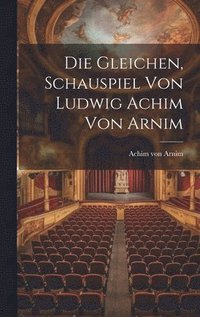 Die Gleichen, Schauspiel von Ludwig Achim von Arnim