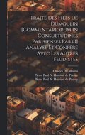 Trait Des Fiefs De Dumoulin [commentariorum In Consuetudines Parisienses Pars I] Analys Et Confr Avec Les Autres Feudistes
