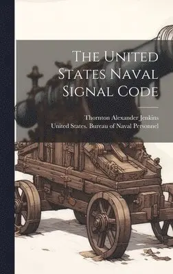 United States Bureau of Naval Person, Thornton Alexander Jenkins - United States Naval Signal Code, Inbunden. Tillgänglighet: Lägg i varukorg