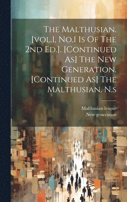 Malthusian League, New Generation - Malthusian. [vol.1, No.1 Is Of The 2nd Ed.]. [continued As] The New Generation. [continued As] The Malthusian. N.s, Inbunden