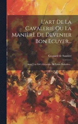 Gaspard De Saunier - L'art De La Cavalerie Ou La Manièrè De Devenier Bon Ecuyer..., Inbunden. Tillgänglighet: Tillfälligt slut