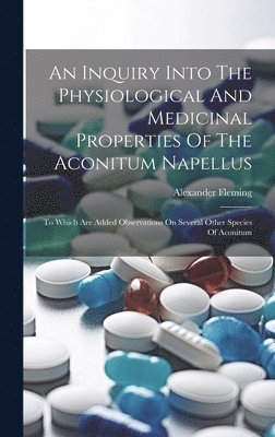 Alexander Fleming - Inquiry Into The Physiological And Medicinal Properties Of The Aconitum Napellus, Inbunden