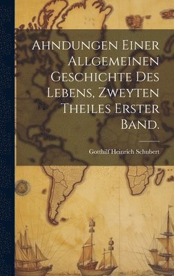 Gotthilf Heinrich Schubert - Ahndungen einer allgemeinen Geschichte des Lebens, Zweyten Theiles Erster Band., Inbunden