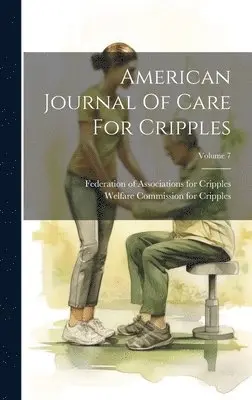 Welfare Commission for Cripples (U S, Federation of Associations for Cripples - American Journal Of Care For Cripples; Volume 7, Inbunden. Tillgänglighet: Lägg i varukorg