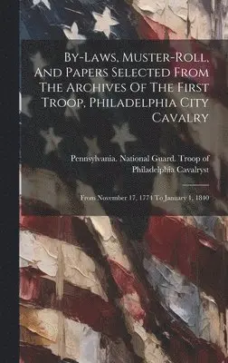 Pennsylvania National Guard Troop O - By-laws, Muster-roll, And Papers Selected From The Archives Of The First Troop, Philadelphia City Cavalry, Inbunden. Tillgänglighet: Lägg i varukorg