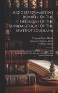 Digest Of Martin's Reports, Of The Decisions Of The Supreme Court Of The State Of Louisiana