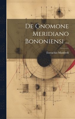 Eustachio Manfredi - De Gnomone Meridiano Bononiensi ..., Inbunden