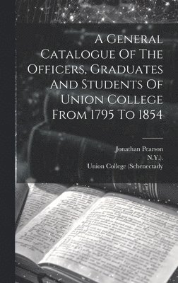 Union College (Schenectady, N y ), Jonathan Pearson - General Catalogue Of The Officers, Graduates And Students Of Union College From 1795 To 1854, Inbunden