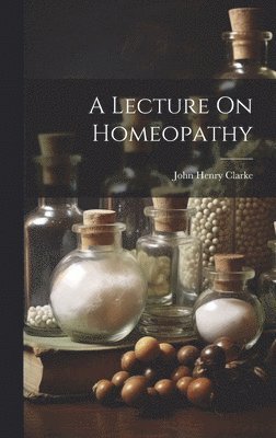 John Henry Clarke - Lecture On Homeopathy, Inbunden