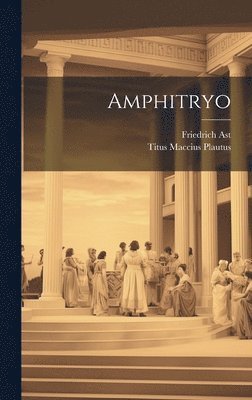 Titus Maccius Plautus, Friedrich Ast - Amphitryo, Inbunden