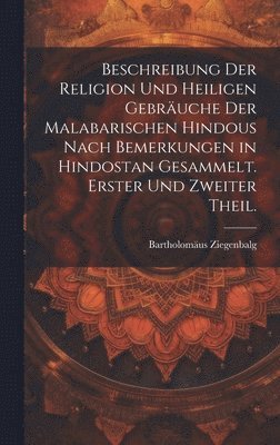 Bartholomäus Ziegenbalg - Beschreibung der Religion und heiligen Gebräuche der Malabarischen Hindous nach Bemerkungen in Hindostan gesammelt. Erster und zweiter Theil., Inbunden