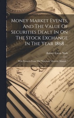 Robert Lucas Nash - Money Market Events, And The Value Of Securities Dealt In On The Stock Exchange In The Year 1868 ..., Inbunden. Tillgänglighet: Lägg i varukorg