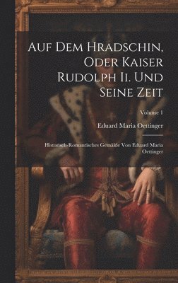 Eduard Maria Oettinger - Auf Dem Hradschin, Oder Kaiser Rudolph Ii. Und Seine Zeit, Inbunden. Tillgänglighet: Lägg i varukorg