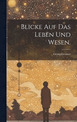 Georg Gessner - Blicke auf das Leben und Wesen., Inbunden