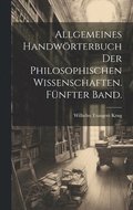 Allgemeines Handwrterbuch der philosophischen Wissenschaften. Fnfter Band.