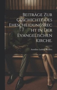 Beitrge zur Geschichte des Ehescheidungsrecht in der evangelischen Kirche.