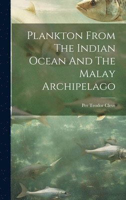 Per Teodor Cleve - Plankton From The Indian Ocean And The Malay Archipelago, Inbunden