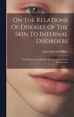 Lucius Duncan Bulkley - On The Relations Of Diseases Of The Skin To Internal Disorders, Inbunden. Tillgänglighet: Lägg i varukorg