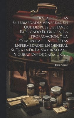 Jean Astruc - Tratado De Las Enfermedades Venereas, En Que Despues De Haver Explicado El Origen, La Propagacion, Y La Comunicacion De Estas Enfermedades En General Se Trata De La Naturaleza ... Y Curacion De Cada Una ..., Inbunden. Tillgänglighet: Lägg i varukorg