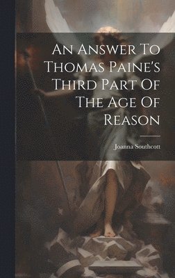 Joanna Southcott - Answer To Thomas Paine's Third Part Of The Age Of Reason, Inbunden