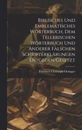 Biblisches und Emblematisches Wörterbuch, dem Tellerischen Wörterbuch und Anderer falschen Schrifterklärungen entgegen gesetzt