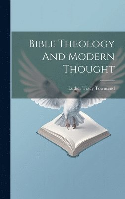 Luther Tracy Townsend - Bible Theology And Modern Thought, Inbunden. Tillgänglighet: Lägg i varukorg